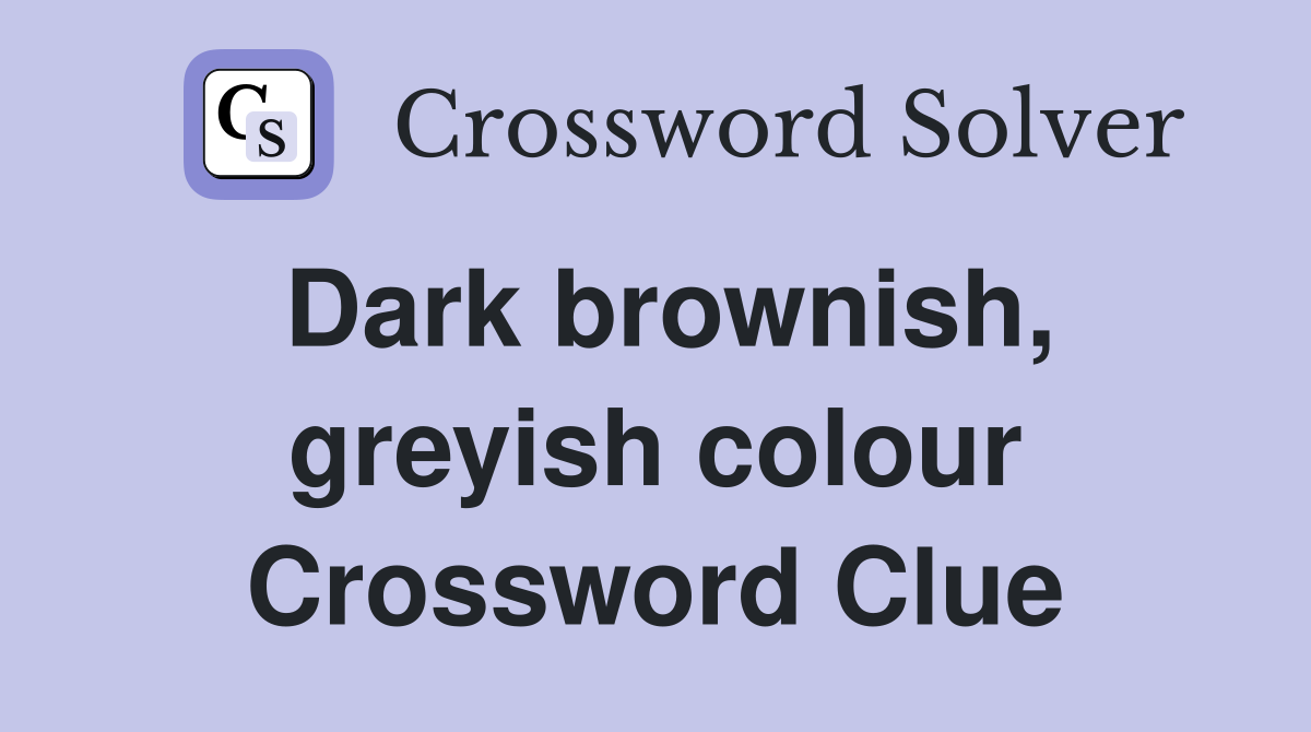 Dark brownish, greyish colour - Crossword Clue Answers - Crossword Solver